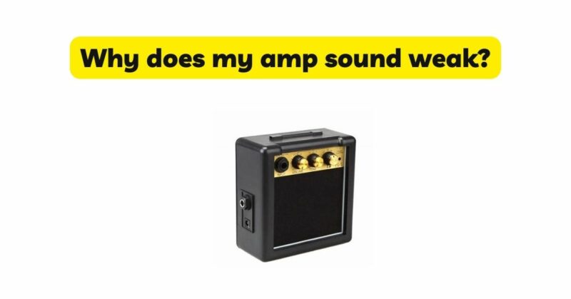 Why does my amp sound weak?