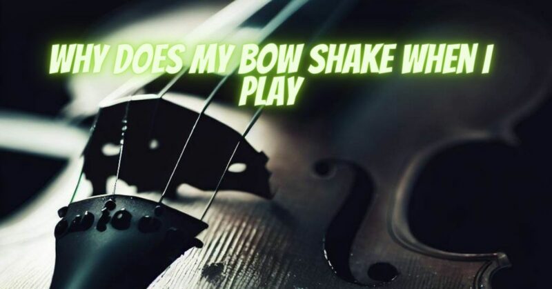 Why does my bow shake when I play