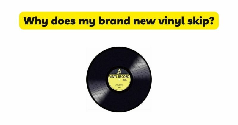 Why does my brand new vinyl skip?