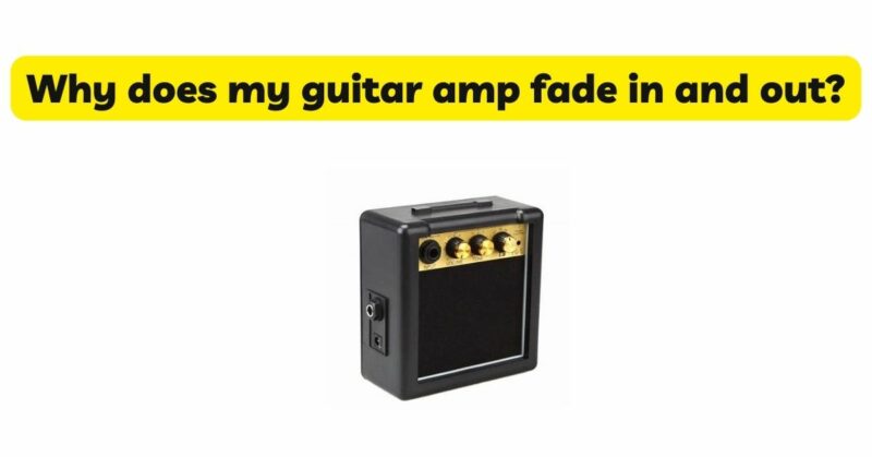 Why does my guitar amp fade in and out?
