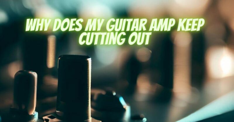 Why does my guitar amp keep cutting out