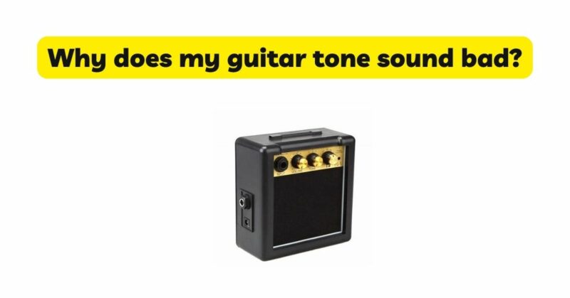 Why does my guitar tone sound bad?