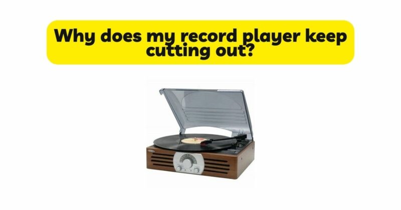 Why does my record player keep cutting out?