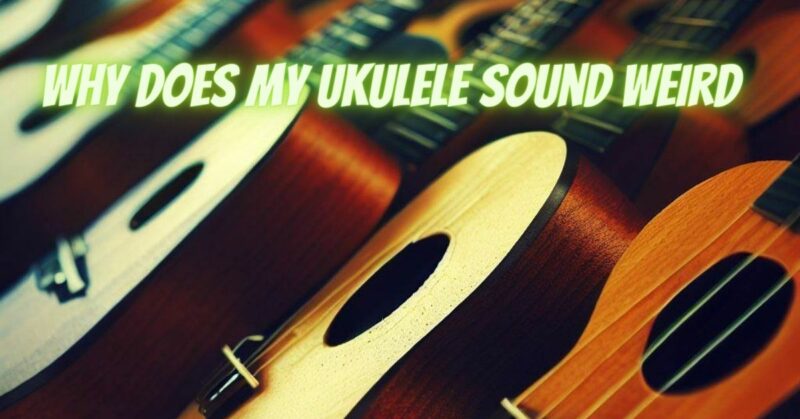 Why does my ukulele sound weird