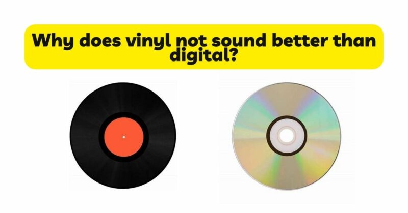 Why does vinyl not sound better than digital?