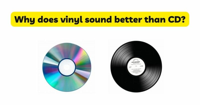 Why does vinyl sound better than CD