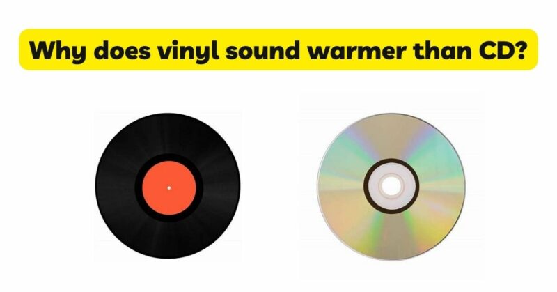 Why does vinyl sound warmer than CD?