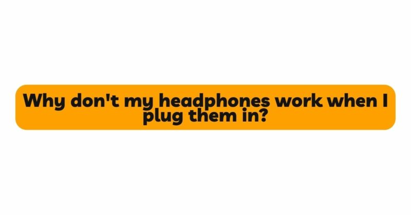 Why don't my headphones work when I plug them in?