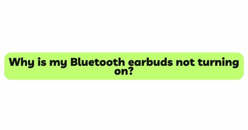 Why is my Bluetooth earbuds not turning on?