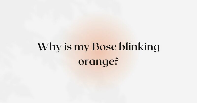 Why is my Bose blinking orange?