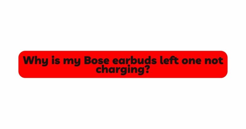 Why is my Bose earbuds left one not charging?