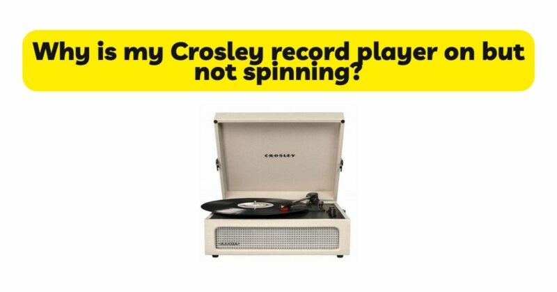 Why is my Crosley record player on but not spinning?
