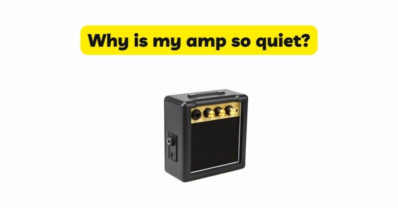 Why is my amp so quiet?