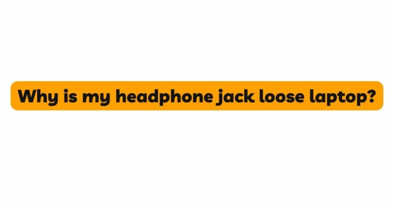 Why is my headphone jack loose laptop?
