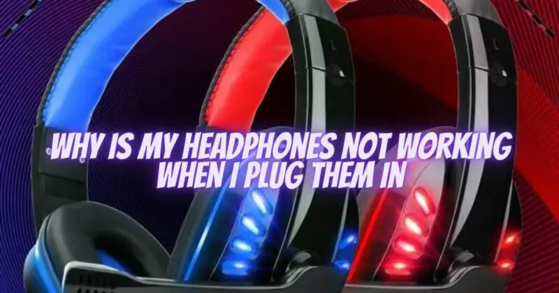 Why is my headphones not working when I plug them in