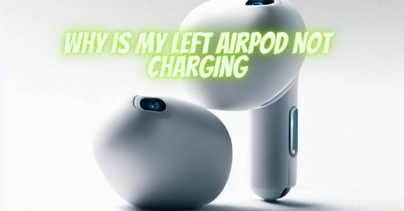 Why is my left AirPod not charging