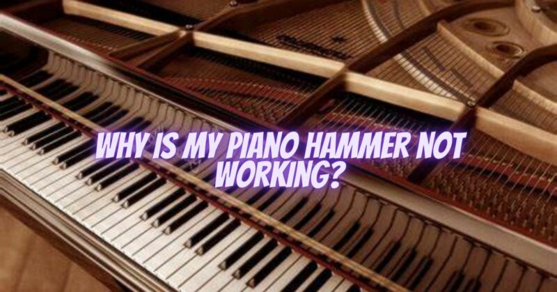 Why is my piano hammer not working?