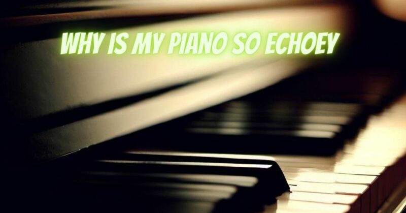 Why is my piano so echoey