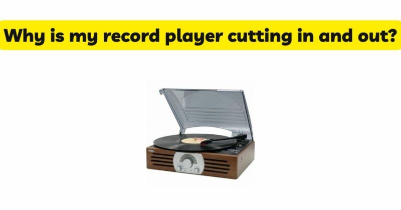 Why is my record player cutting in and out?