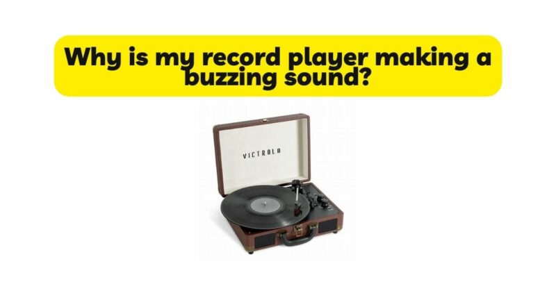 Why is my record player making a buzzing sound?