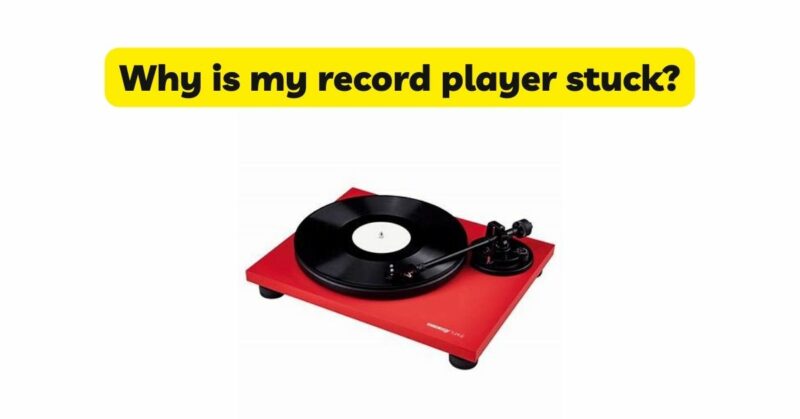 Why is my record player stuck? - All For Turntables