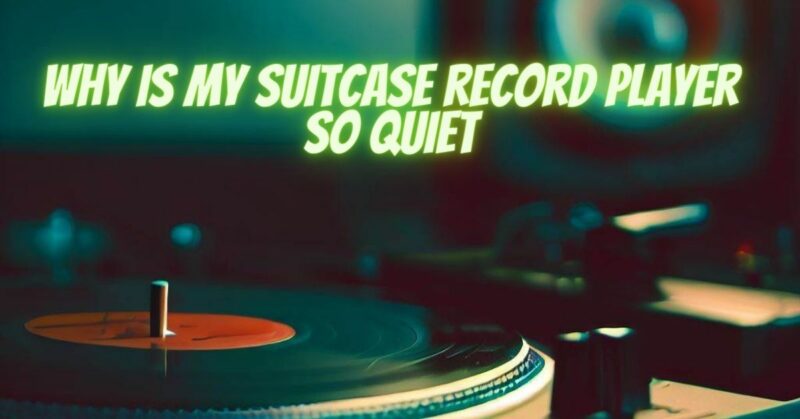 Why is my suitcase record player so quiet