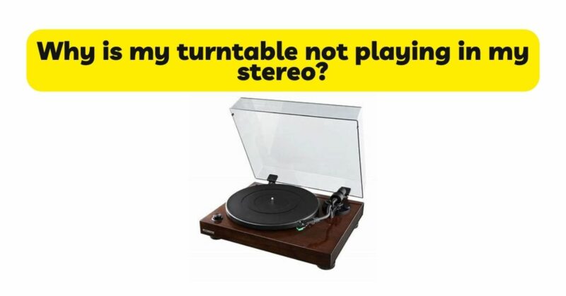 Why is my turntable not playing in my stereo?