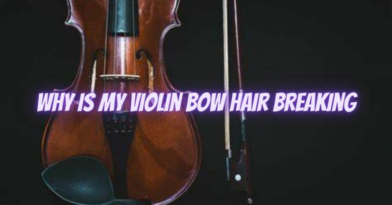 Why is my violin bow hair breaking