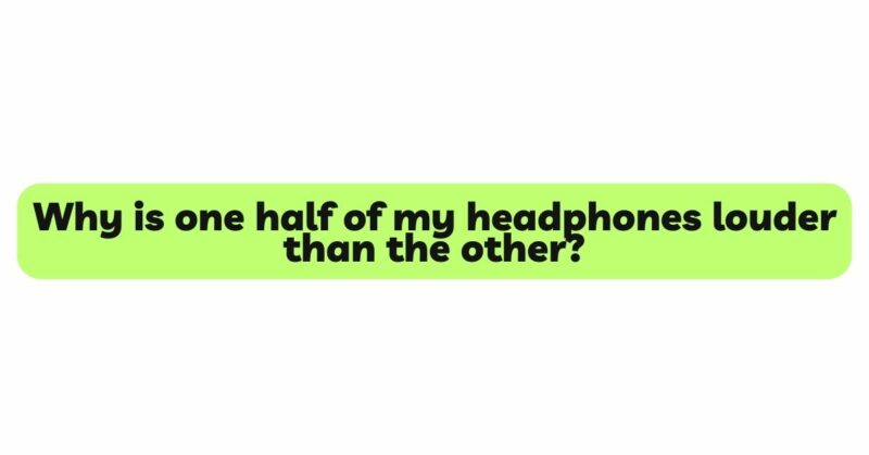 Why is one half of my headphones louder than the other?