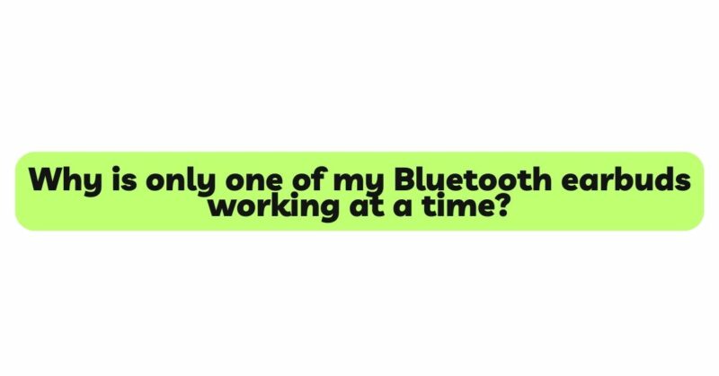 Why is only one of my Bluetooth earbuds working at a time?