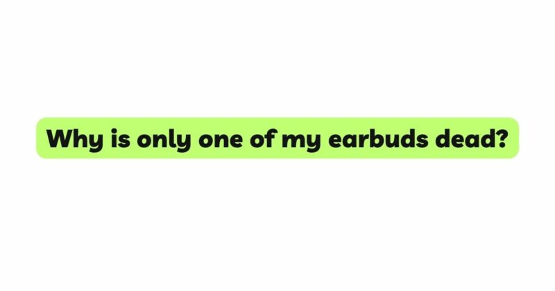 Why is only one of my earbuds dead?