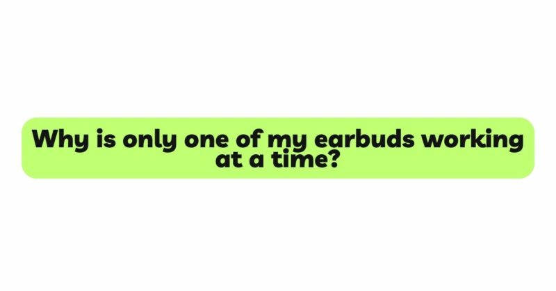 Why is only one of my earbuds working at a time?