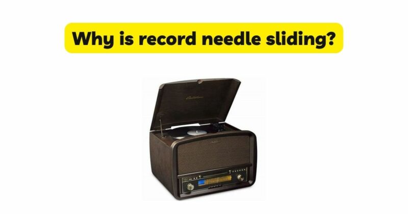 Why is record needle sliding?