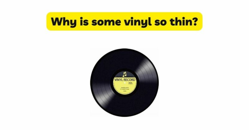 Why is some vinyl so thin?
