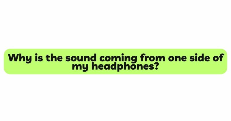 Why is the sound coming from one side of my headphones?