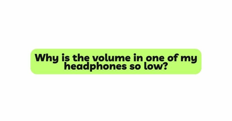 Why is the volume in one of my headphones so low?