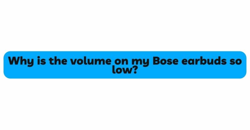 Why is the volume on my Bose earbuds so low?