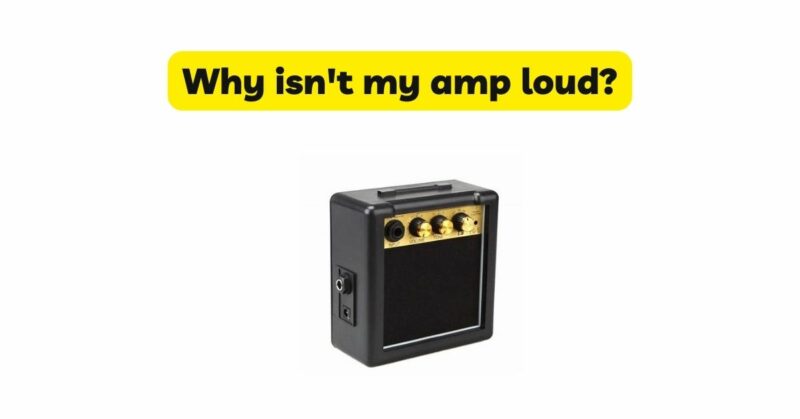 Why isn't my amp loud?