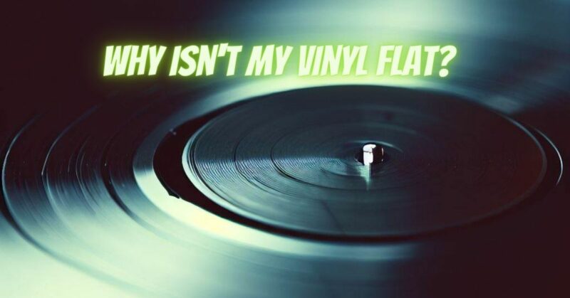 Why isn't my vinyl flat?
