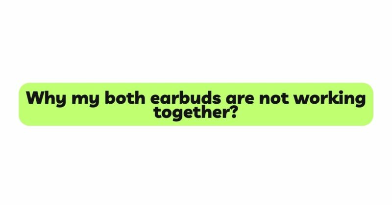 Why my both earbuds are not working together?