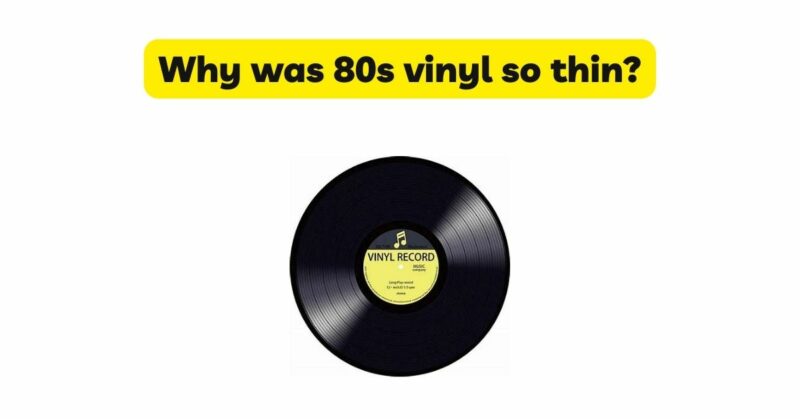 Why was 80s vinyl so thin?