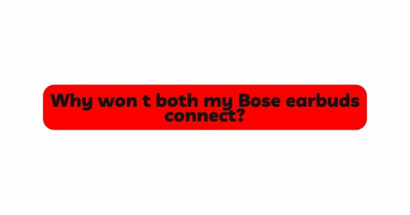 Why won t both my Bose earbuds connect?