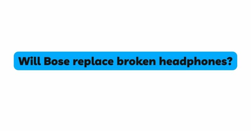 Will Bose replace broken headphones?