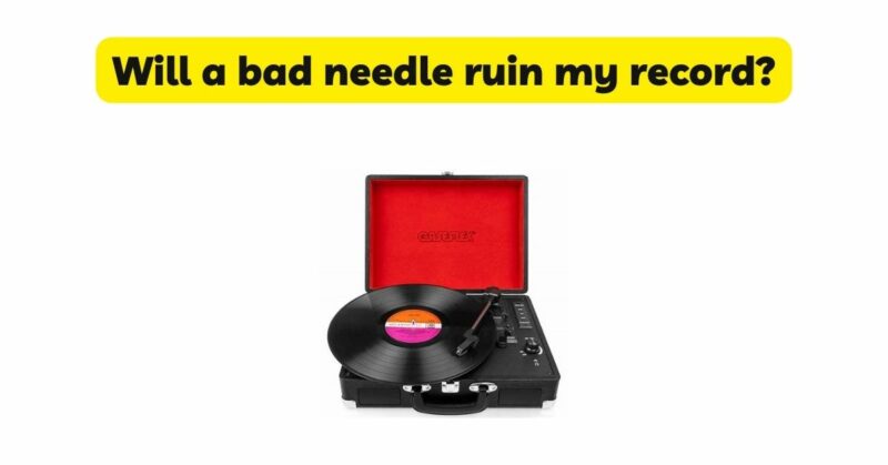 Will a bad needle ruin my record?