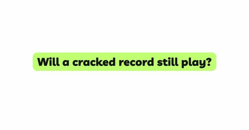 Will a cracked record still play?
