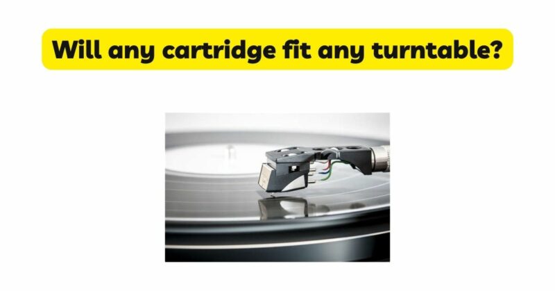 Will any cartridge fit any turntable?