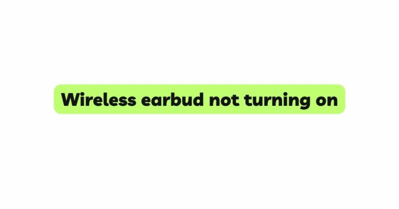 Wireless earbud not turning on