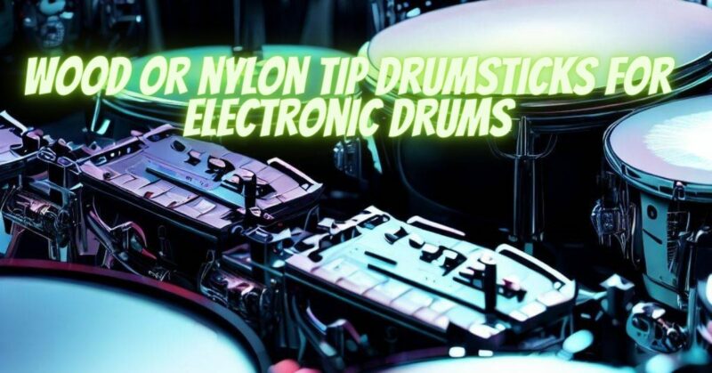 Wood or nylon tip drumsticks for electronic drums
