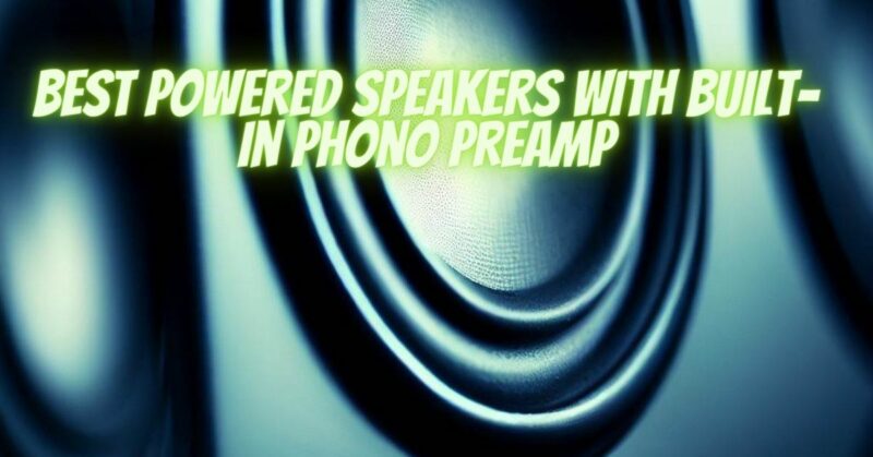 best powered speakers with built-in phono preamp
