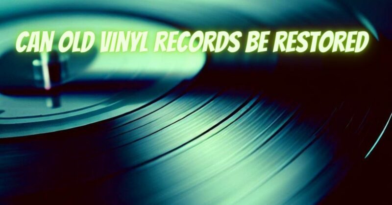can old vinyl records be restored